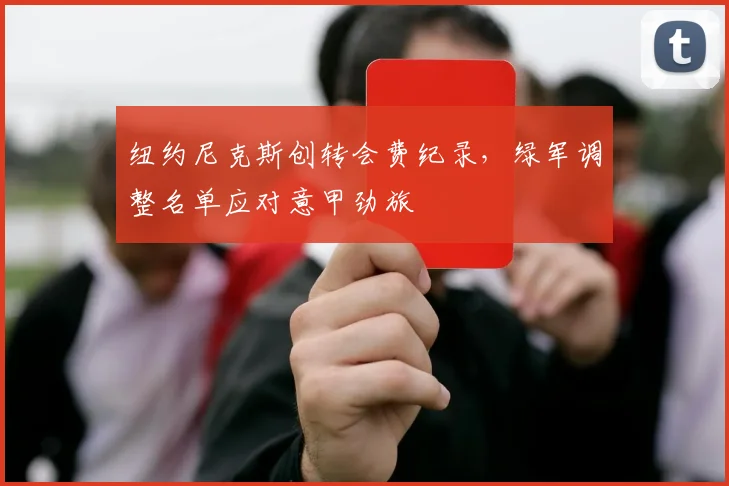 球速体育官网首页 - 纽约尼克斯创转会费纪录,绿军调整名单应对意甲劲旅