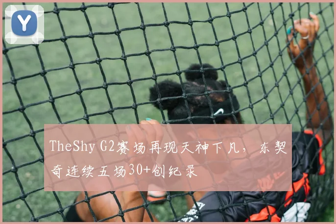 球速体育官网首页 - TheShy G2赛场再现天神下凡,东契奇连续五场30+创纪录